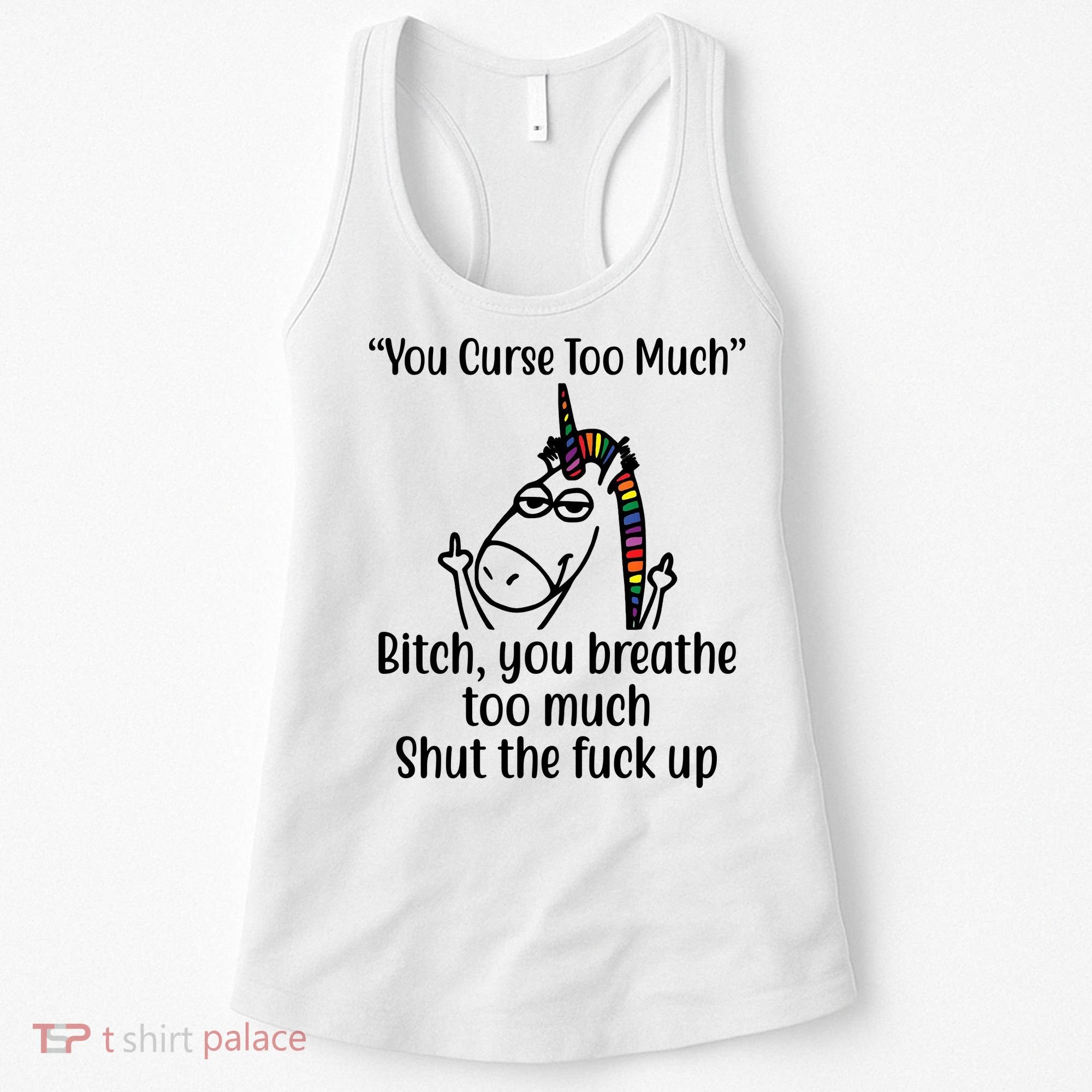 You Curse Too Much Bitch You Breathe Too Much Funny Unicorn Women's Tank Top