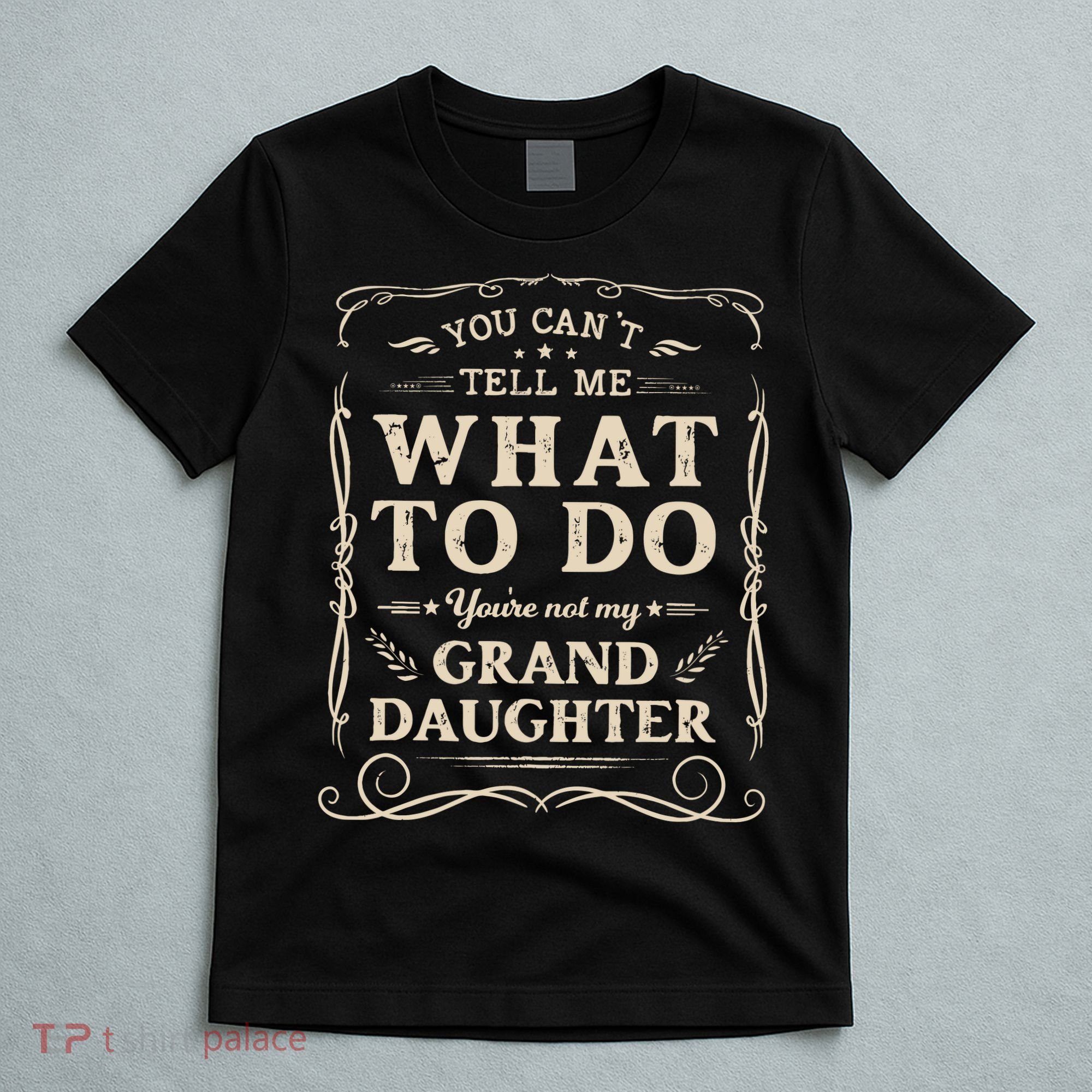 You CanT Tell Me What To Do YouRe Not My Granddaughter T-Shirt
