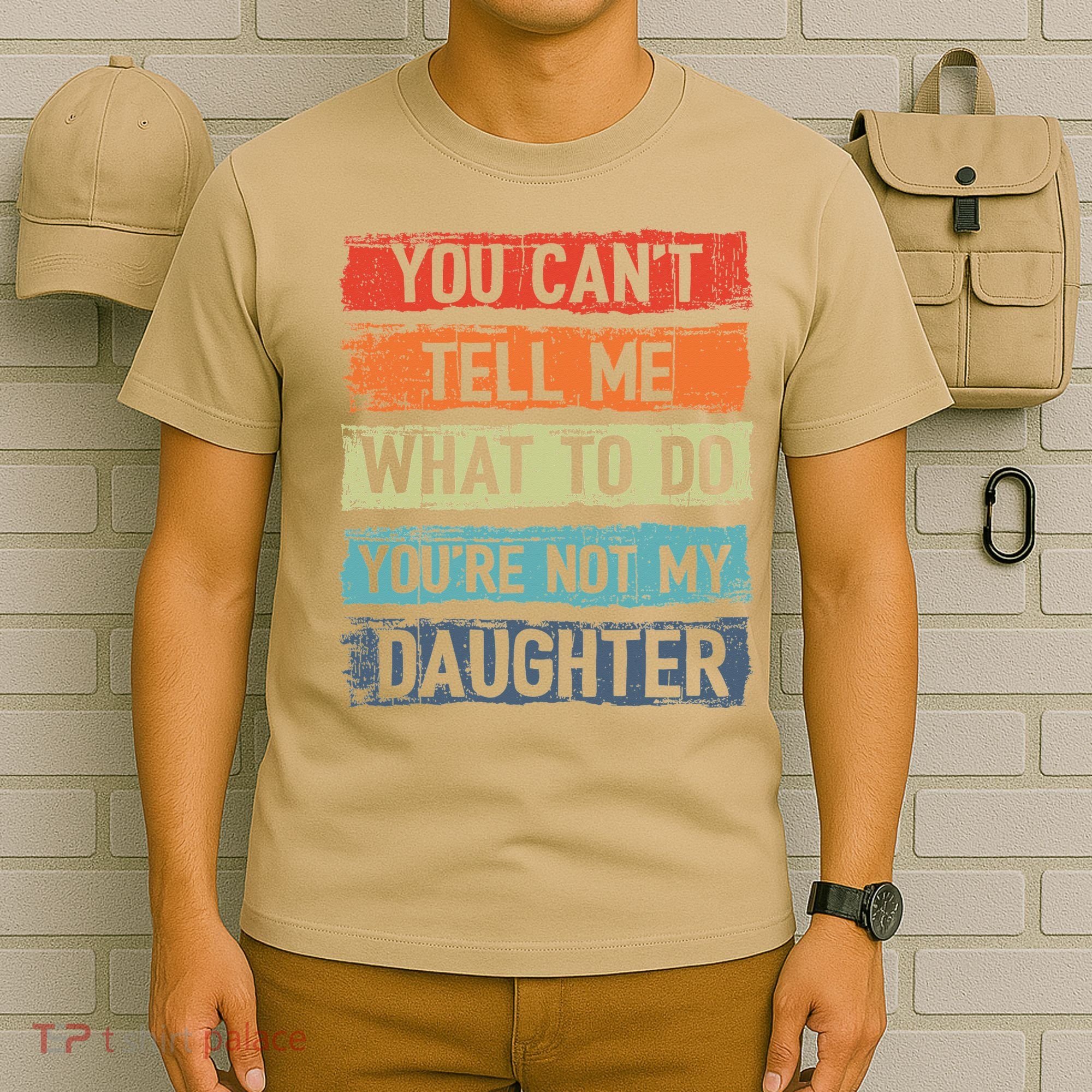 You Cant Tell Me What To Do You Are Not My Daughter Funny T-Shirt