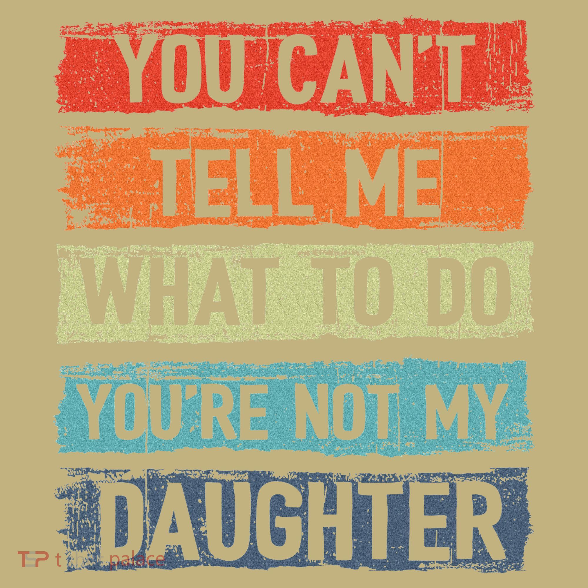 You Cant Tell Me What To Do You Are Not My Daughter Funny T-Shirt
