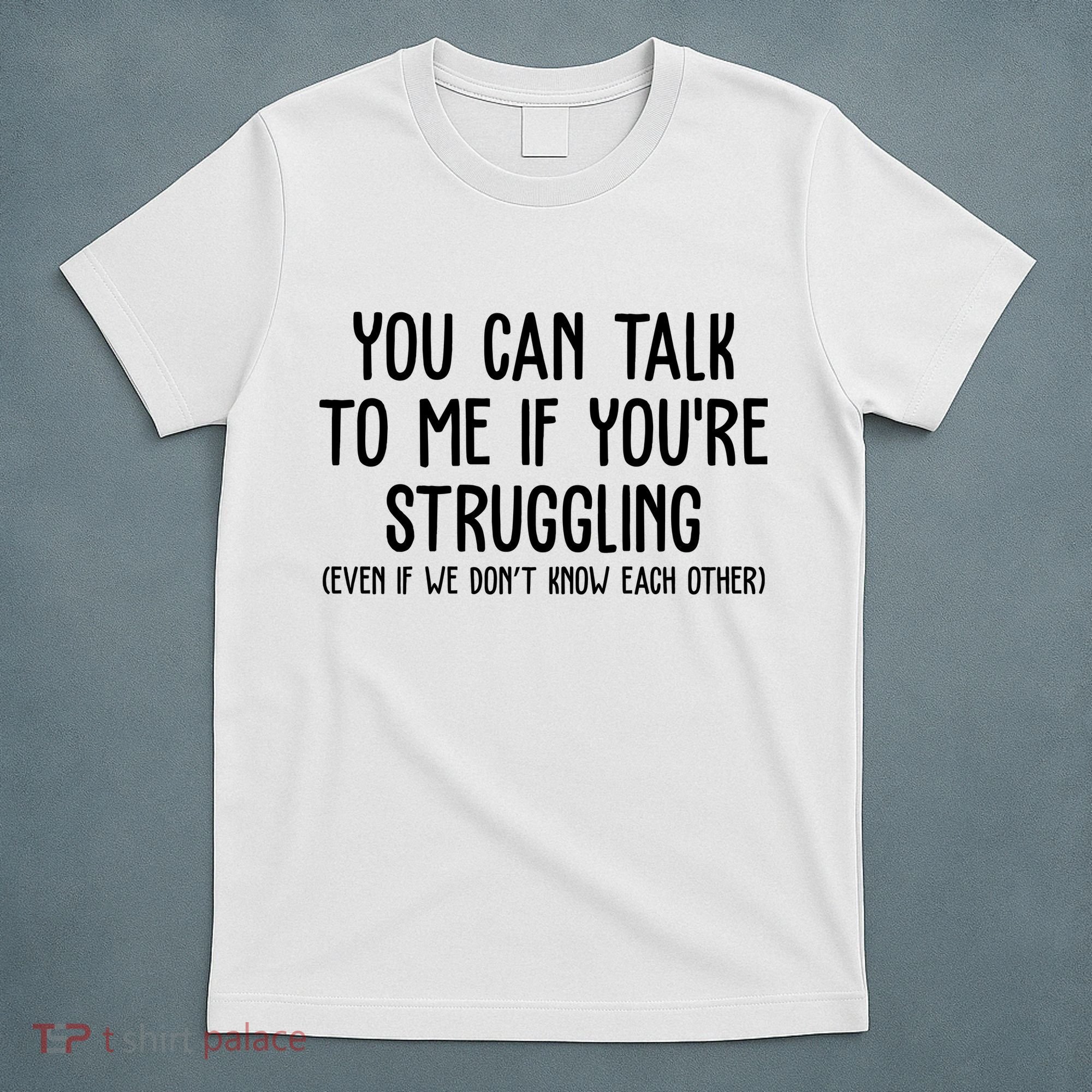 You Can Talk To Me If Youre Struggling Mental Health T-Shirt