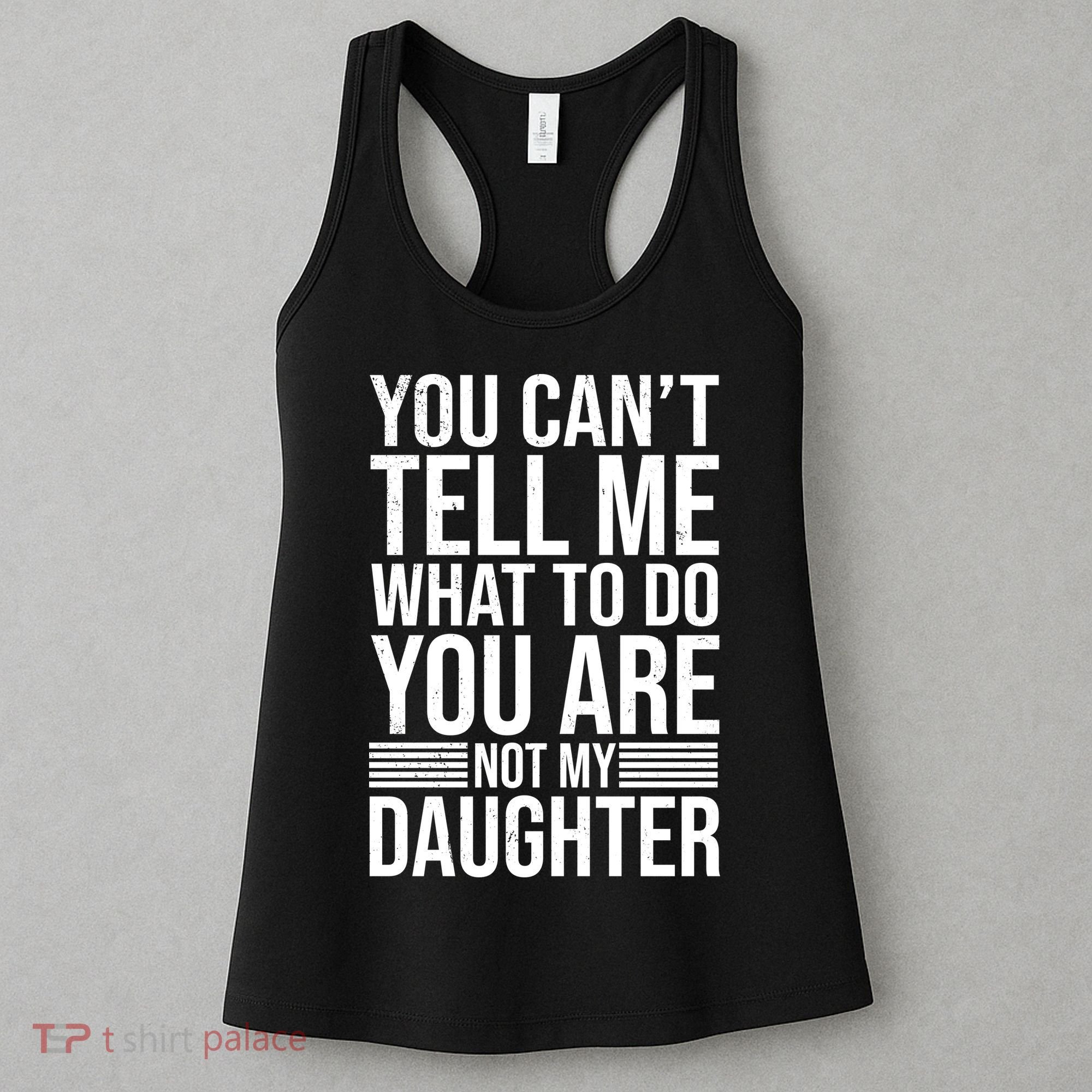 You Can't Tell Me What To Do You Are Not Daughter Women's Tank Top