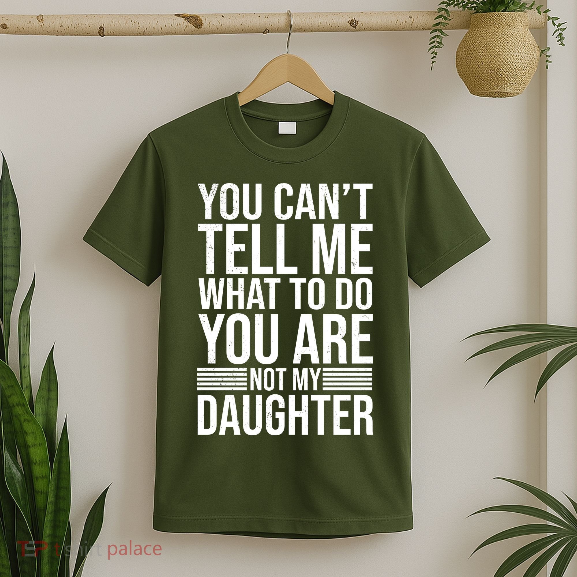 You Can't Tell Me What To Do You Are Not Daughter T-Shirt