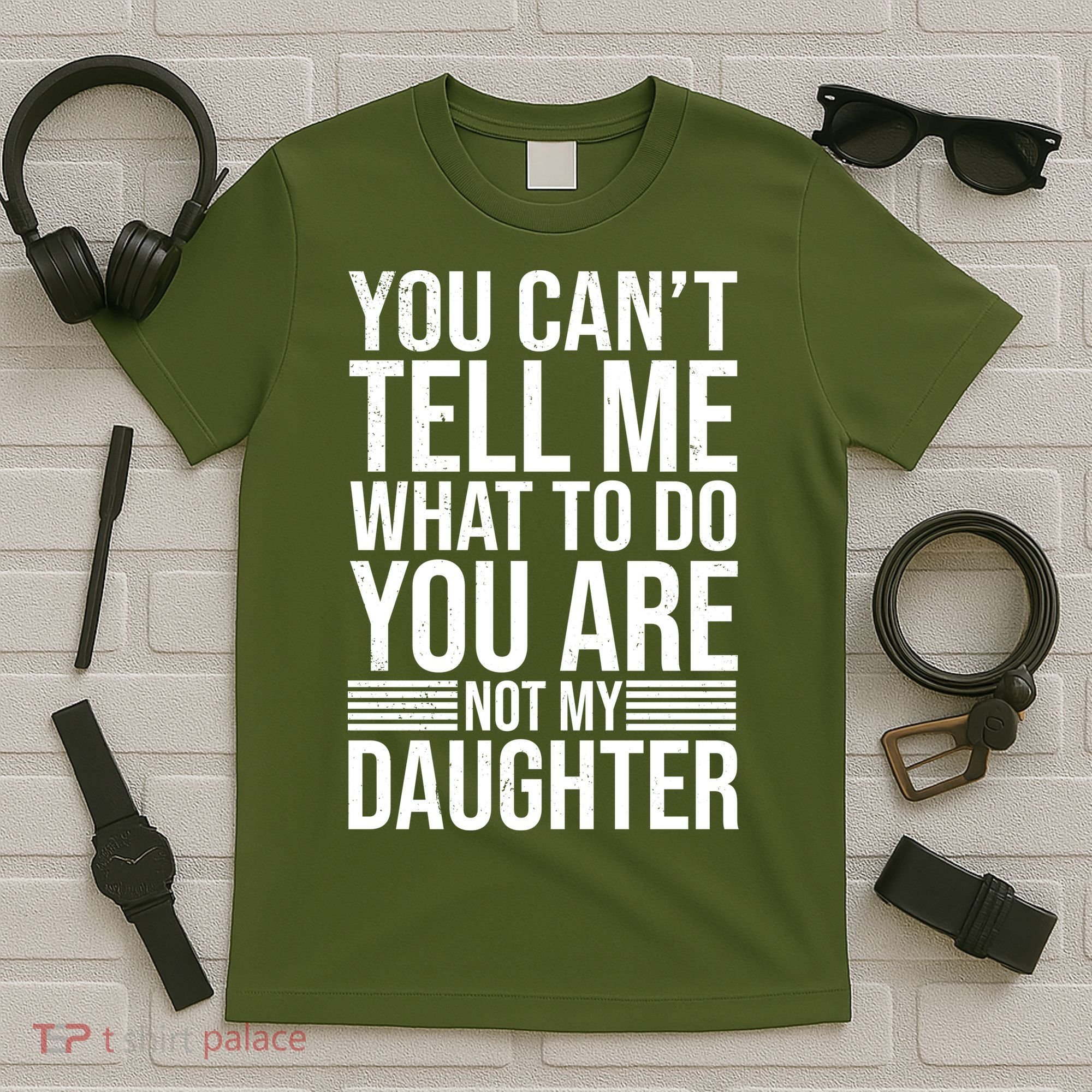 You Can't Tell Me What To Do You Are Not Daughter T-Shirt