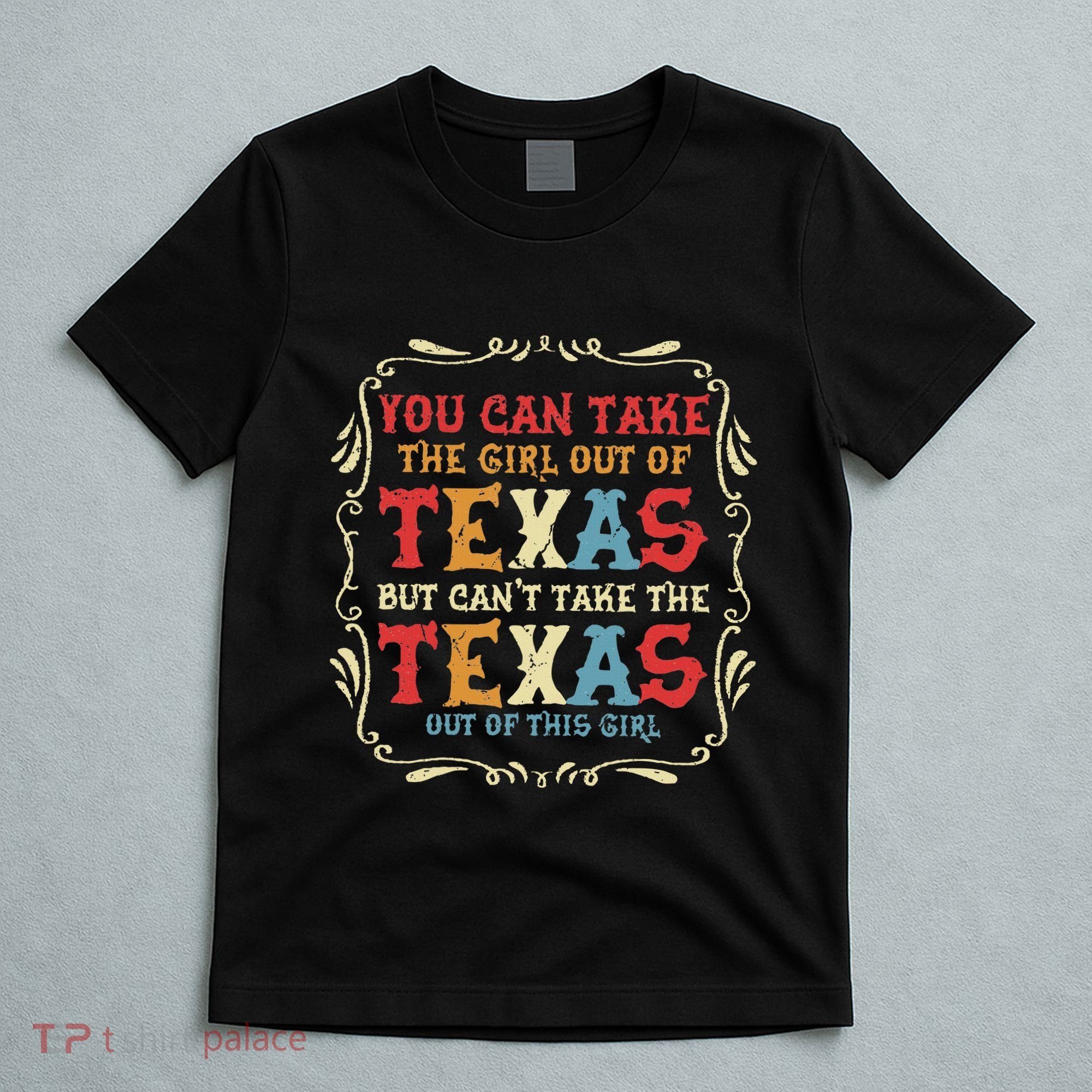 You Can Take The Girl Out Of Texas But CanT Take The Texas T-Shirt