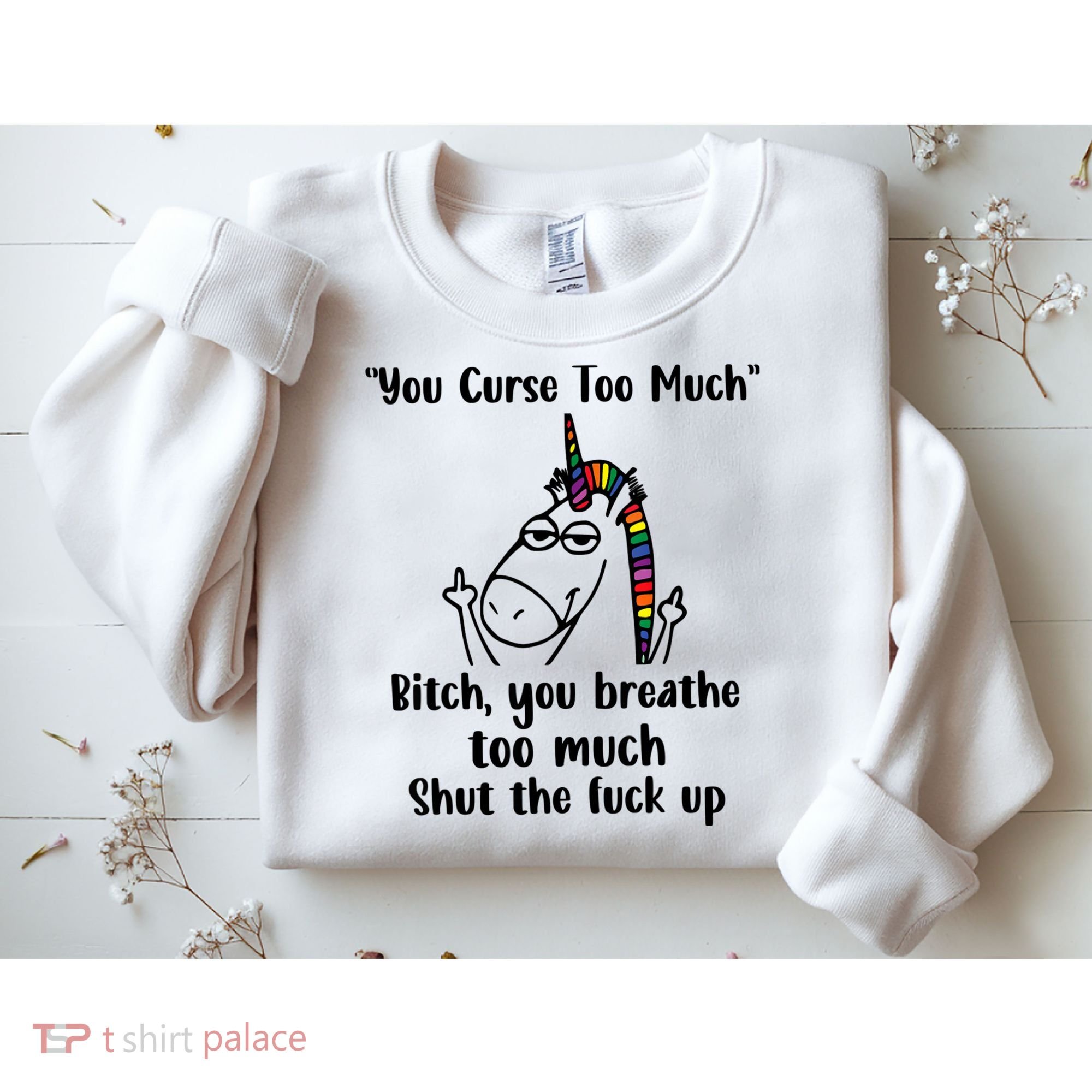 You Curse Too Much Bitch You Breathe Unicorn Humor Sarcasm Sweatshirt