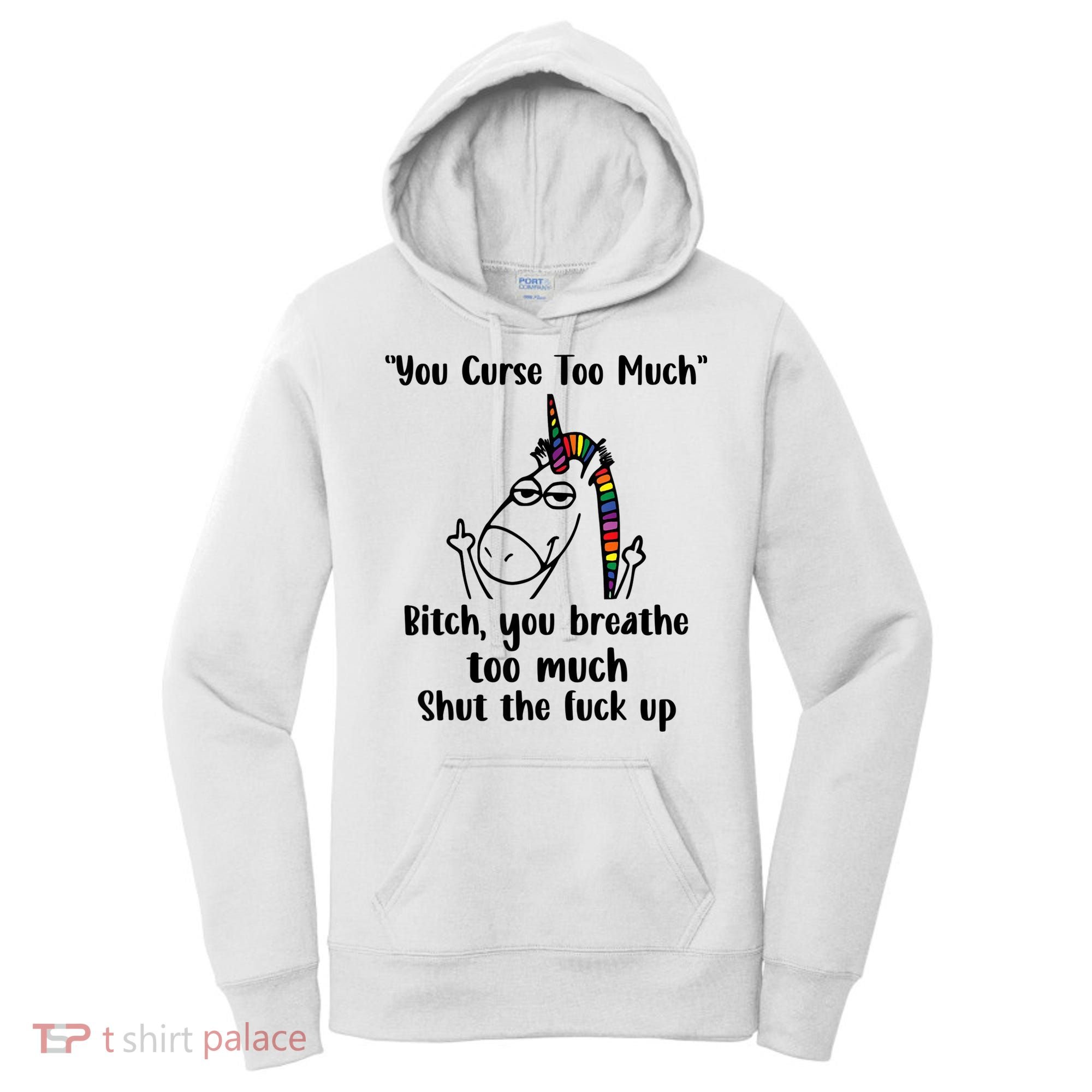 You Curse Too Much Bitch You Breathe Unicorn Humor Sarcasm Women's Hoodie