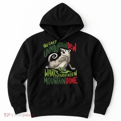 You Can’T Unmountain Dew What’S Already Been Mountain Done Hoodie