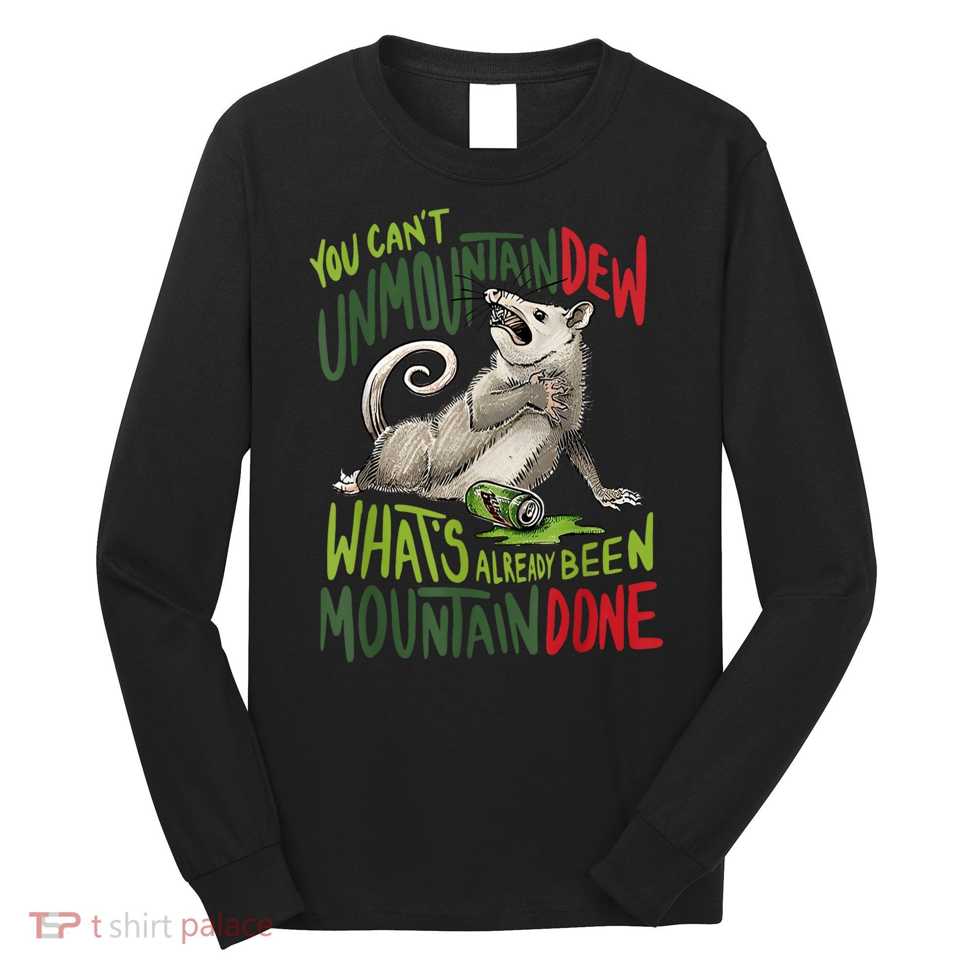 You Can’T Unmountain Dew What’S Already Been Mountain Done Long Sleeve Shirt