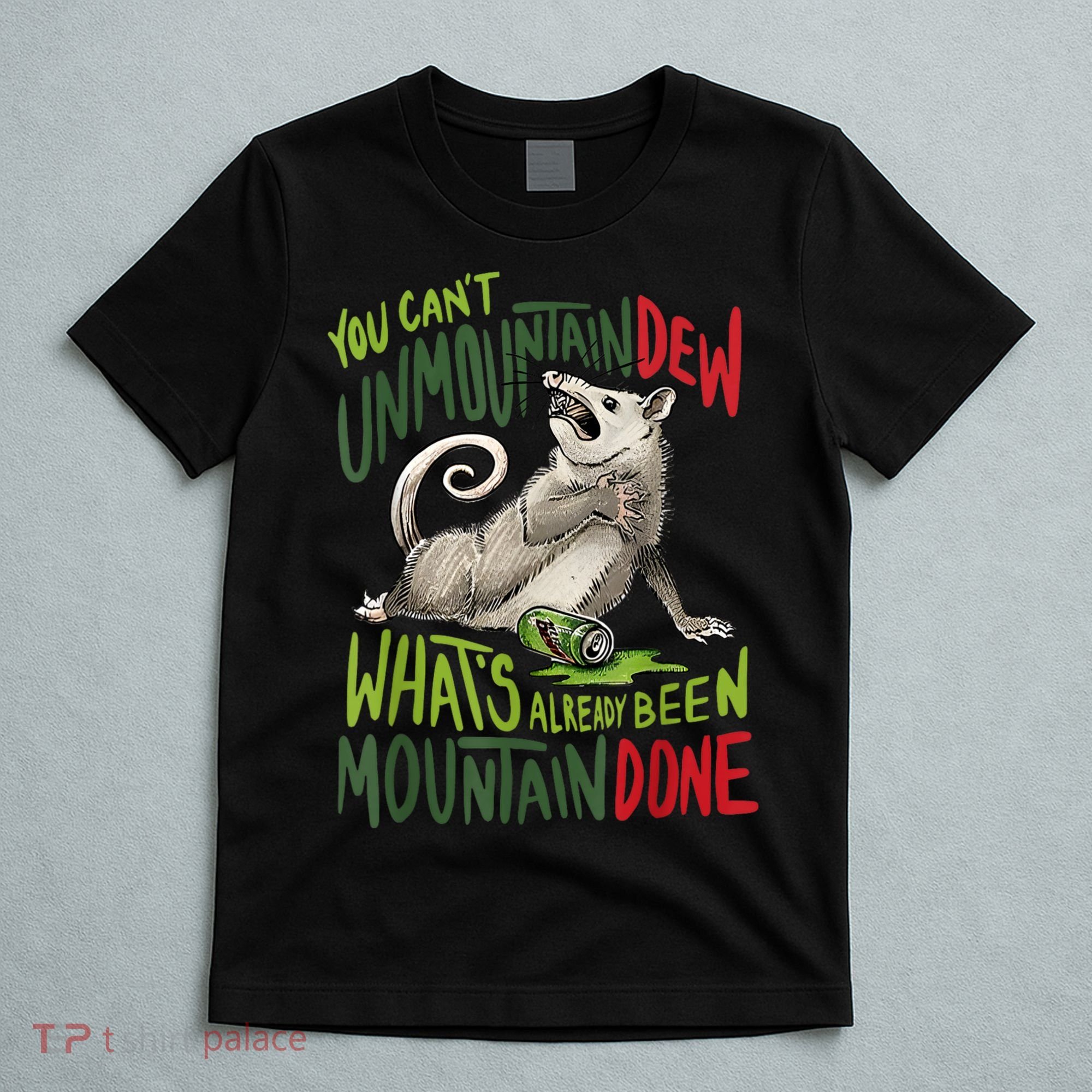 You Can’T Unmountain Dew What’S Already Been Mountain Done T-Shirt