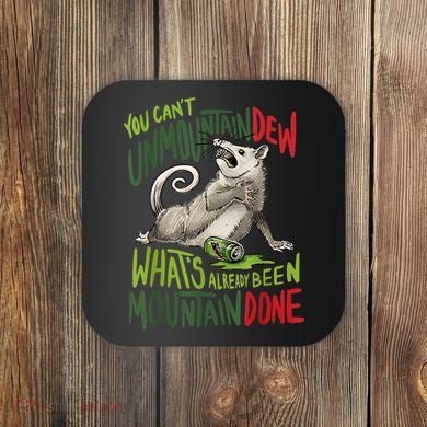 You Can’T Unmountain Dew What’S Already Been Mountain Done Coaster
