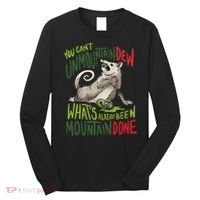You Can’T Unmountain Dew What’S Already Been Mountain Done Long Sleeve Shirt thumb 0