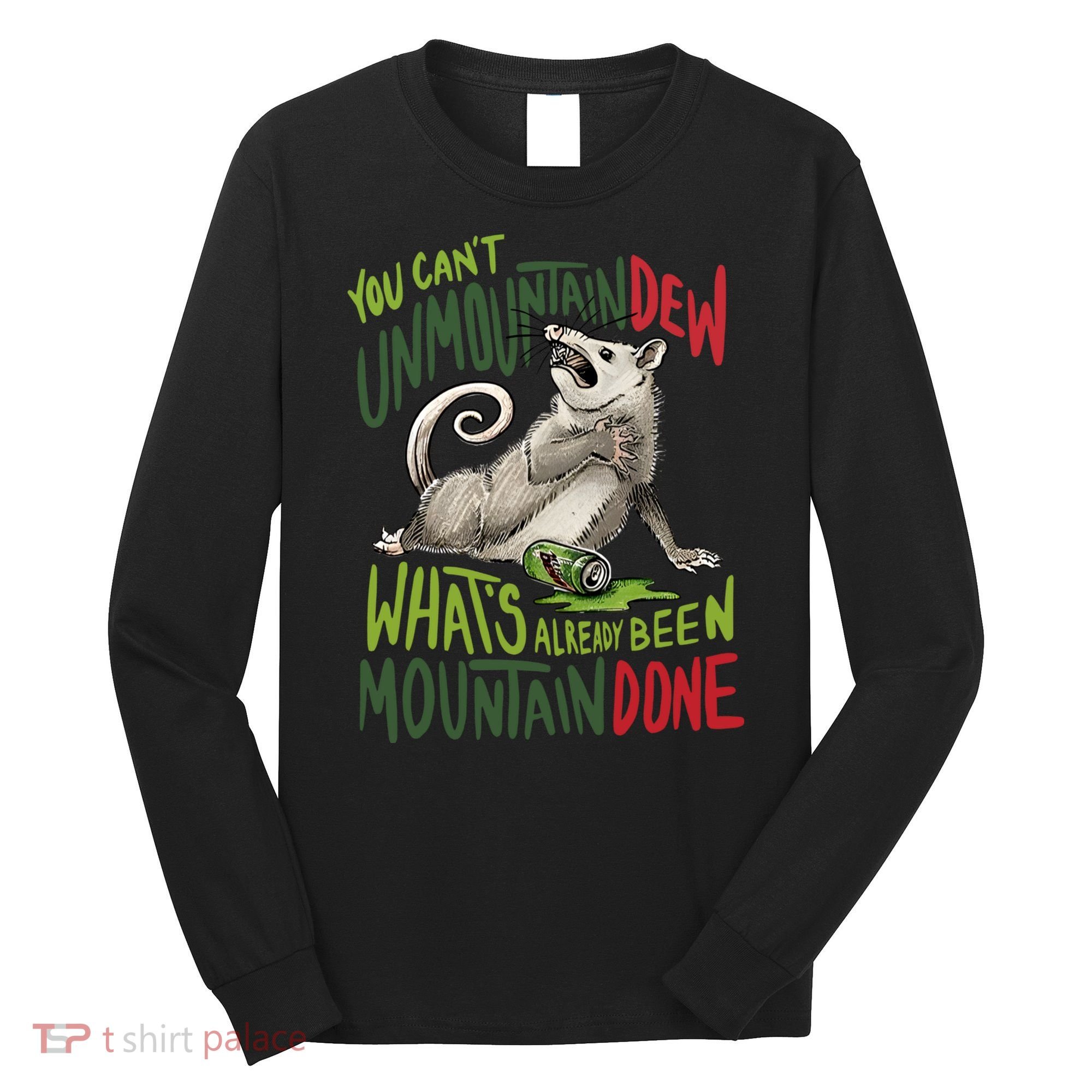 You Can’T Unmountain Dew What’S Already Been Mountain Done Long Sleeve Shirt