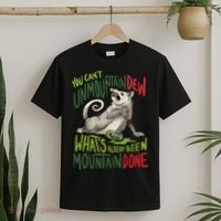 You Can’T Unmountain Dew What’S Already Been Mountain Done T-Shirt thumb 2