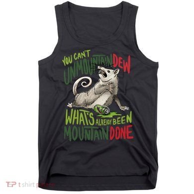 You Can’T Unmountain Dew What’S Already Been Mountain Done Tank Top