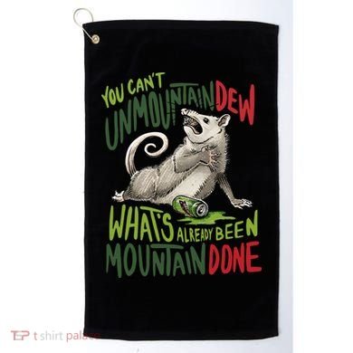 You Can’T Unmountain Dew What’S Already Been Mountain Done Golf Towel