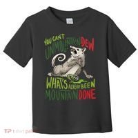 You Can’T Unmountain Dew What’S Already Been Mountain Done Toddler T-Shirt thumb 0