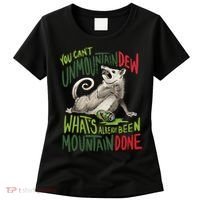 You Can’T Unmountain Dew What’S Already Been Mountain Done Women's T-Shirt thumb 0