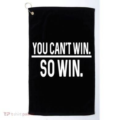 You CanT Win So Win Golf Towel