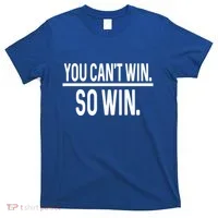 You CanT Win So Win T-Shirt thumb 0