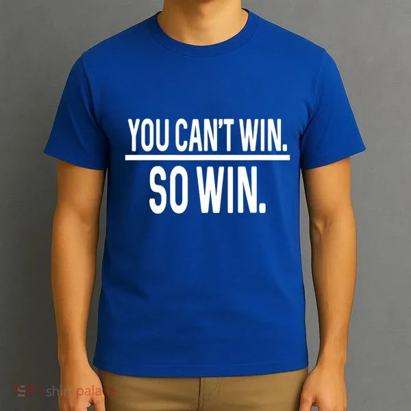 You CanT Win So Win T-Shirt