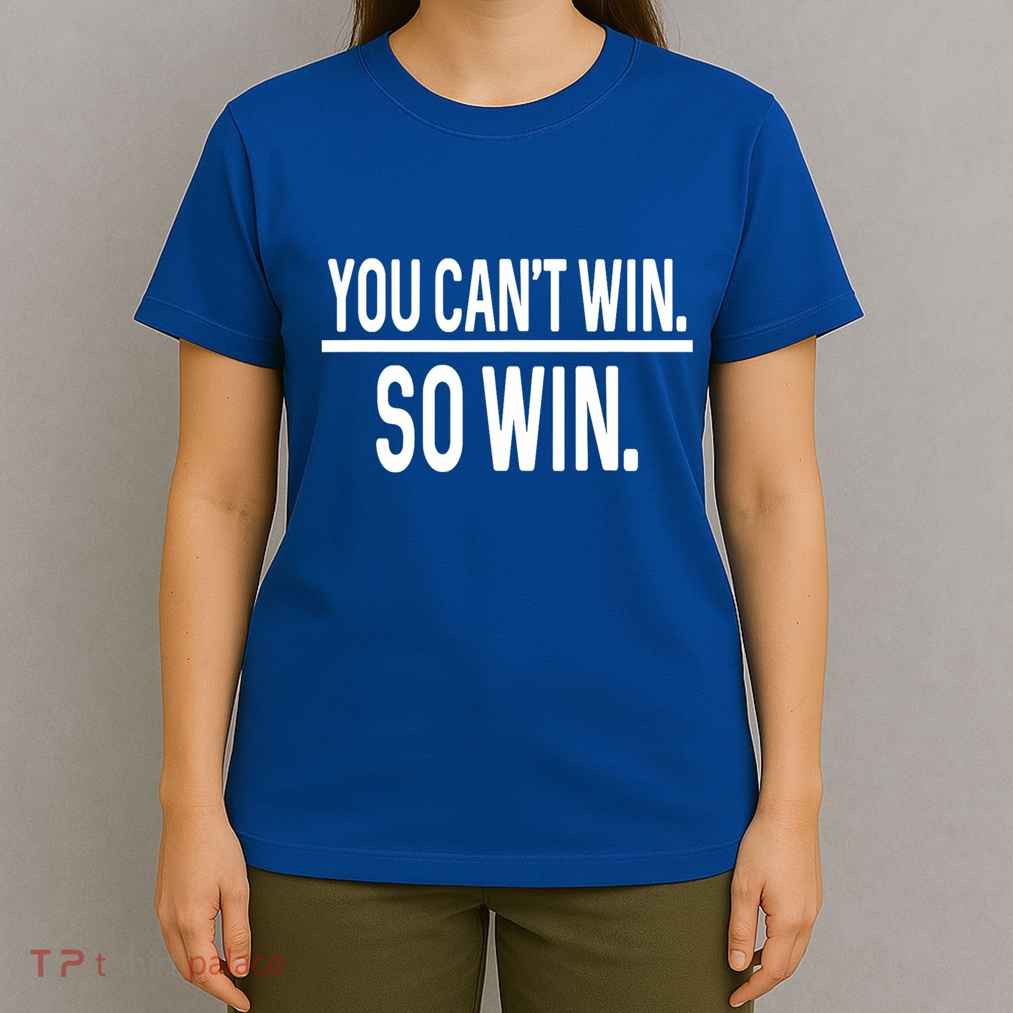 You CanT Win So Win T-Shirt