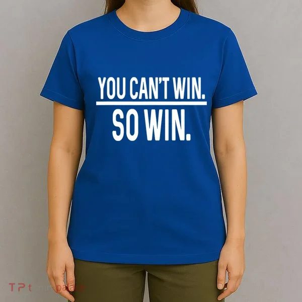 You CanT Win So Win T-Shirt