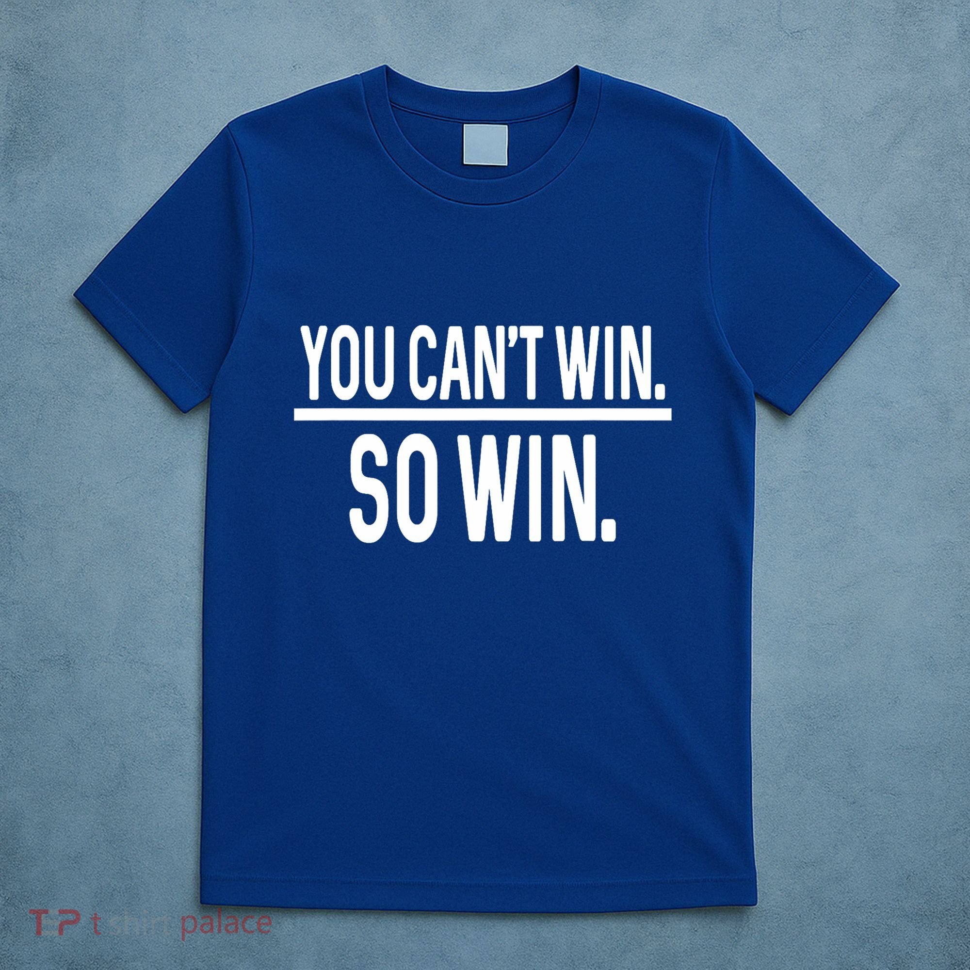 You CanT Win So Win T-Shirt