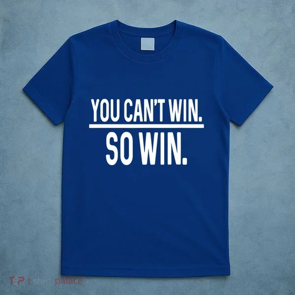 You CanT Win So Win T-Shirt