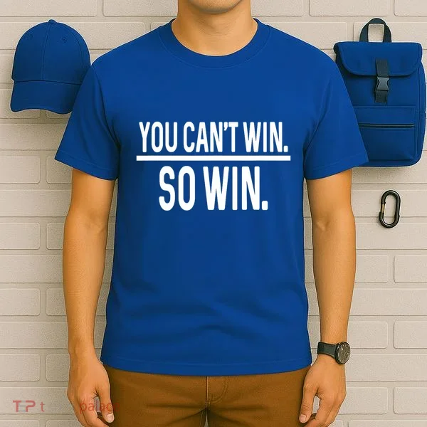 You CanT Win So Win T-Shirt