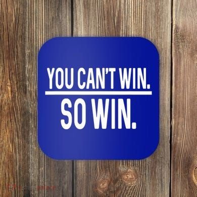 You CanT Win So Win Coaster