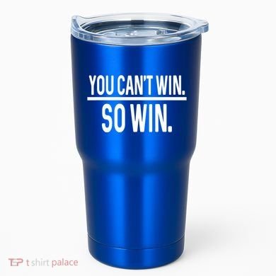 You CanT Win So Win Tumbler
