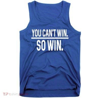 You CanT Win So Win Tank Top