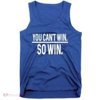 You CanT Win So Win Tank Top thumb 0