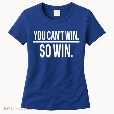 You CanT Win So Win Women's T-Shirt