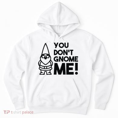 You Don't Gnome Me! Hoodie