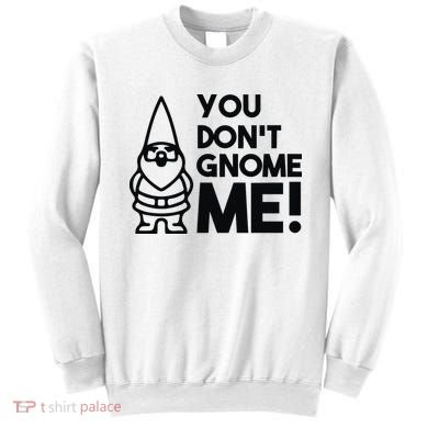 You Don't Gnome Me! Sweatshirt