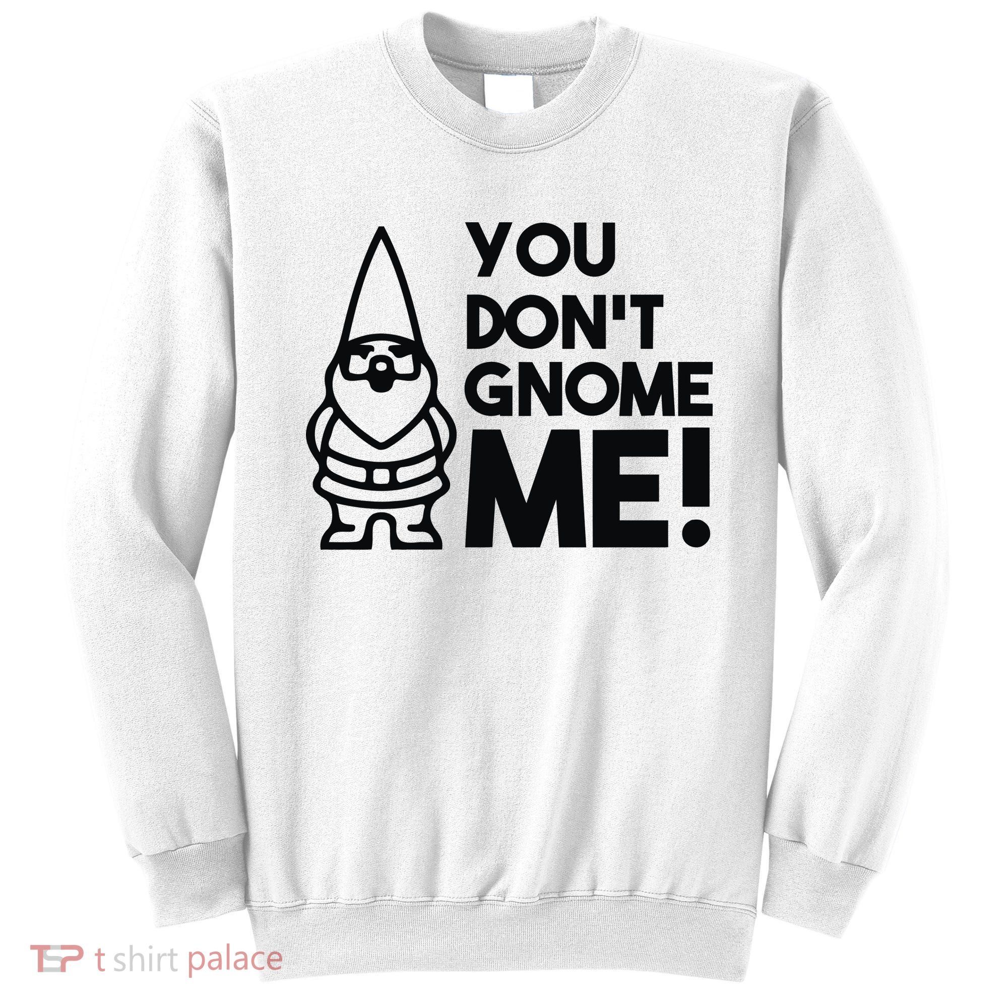 You Don't Gnome Me! Sweatshirt