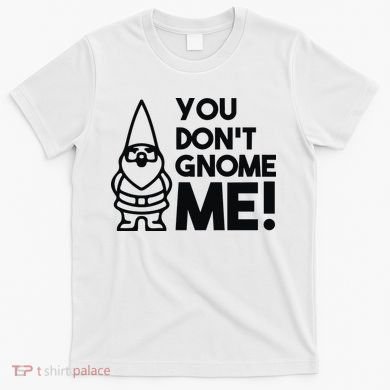 You Don't Gnome Me! T-Shirt