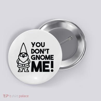 You Don't Gnome Me! Button