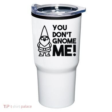 You Don't Gnome Me! Tumbler