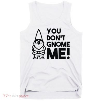 You Don't Gnome Me! Tank Top