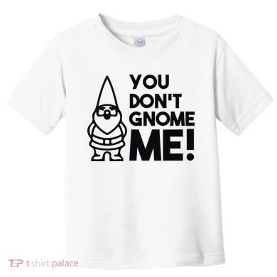 You Don't Gnome Me! Toddler T-Shirt