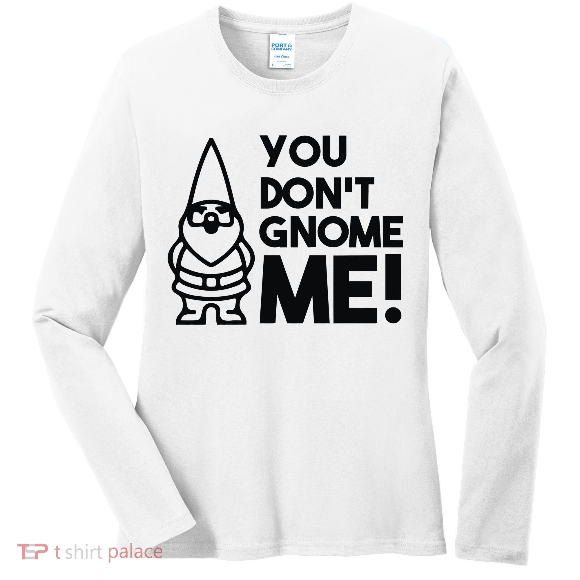 You Don't Gnome Me! Women's Long Sleeve Shirt