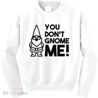 You Don't Gnome Me! Kids Sweatshirt