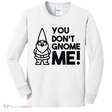 You Don't Gnome Me! Kids Long Sleeve Shirt