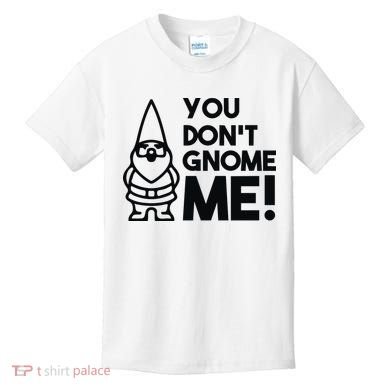 You Don't Gnome Me! Kids T-Shirt