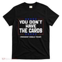 You Don’T Have The Cards President Donald Trump T-Shirt thumb 0