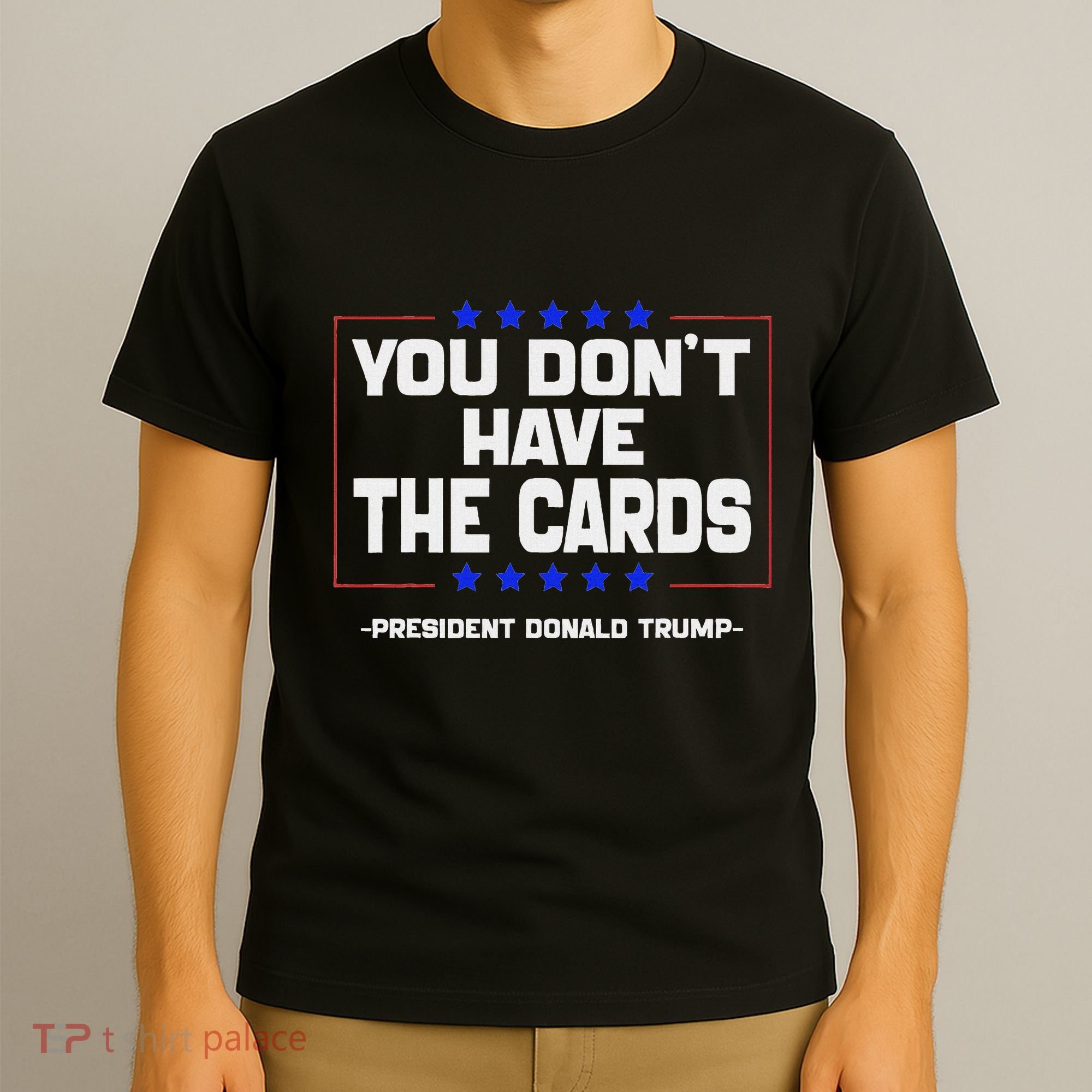 You Don’T Have The Cards President Donald Trump T-Shirt