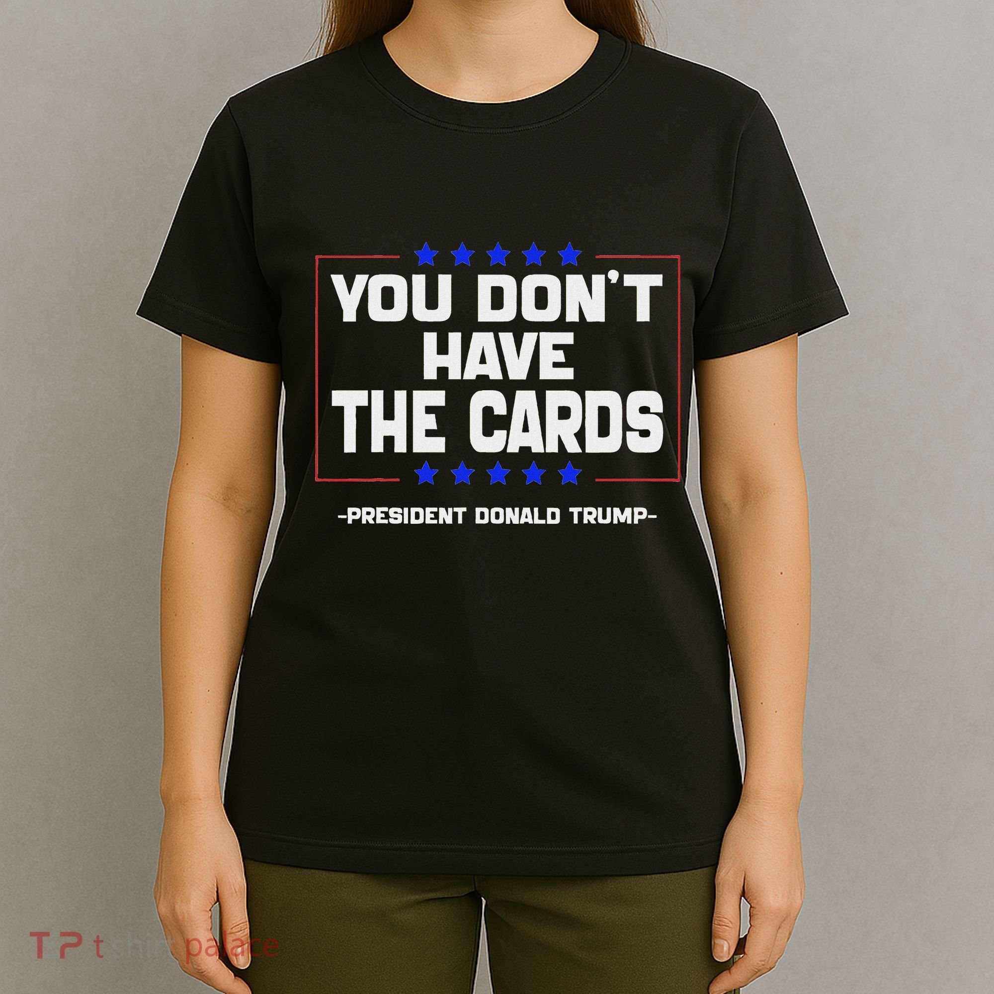 You Don’T Have The Cards President Donald Trump T-Shirt